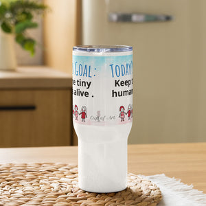 Keep the Tiny Humans Alive Travel mug with a handle